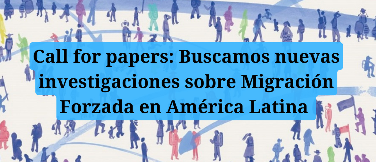 Buscamos nuevas investigaciones sobre Migración Forzada en América Latina